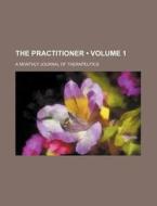The Practitioner (volume 1); A Monthly Journal Of Therapeutics di Books Group edito da General Books Llc