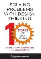 Solving Problems with Design Thinking di Jeanne Liedtka, Andrew King, Kevin Bennett edito da Columbia Univers. Press