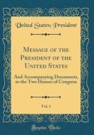 Message of the President of the United States, Vol. 1: And Accompanying Documents, to the Two Houses of Congress (Classic Reprint) di United States President edito da Forgotten Books