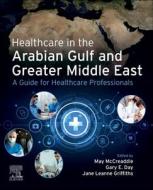Healthcare in the Arabian Gulf and Greater Middle East: A Guide for Healthcare Professionals edito da ELSEVIER
