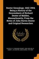 Dexter Genealogy, 1642-1904; Being a History of the Descendants of Richard Dexter of Malden, Massachusetts, from the Not di O. P. Dexter, Henry L. Mills, John Haven Dexter edito da FRANKLIN CLASSICS TRADE PR