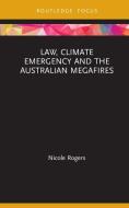 Law, Climate Emergency And The Australian Megafires di Nicole Rogers edito da Taylor & Francis Ltd