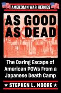 As Good as Dead: The Daring Escape of American POWs from a Japanese Death Camp di Stephen L. Moore edito da DUTTON BOOKS