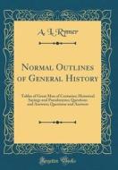 Normal Outlines of General History: Tables of Great Men of Centuries; Historical Sayings and Pseudonyms; Questions and Answers; Questions and Answers di A. L. Rymer edito da Forgotten Books