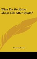 What Do We Know about Life After Death? di Ross H. Stover edito da Kessinger Publishing