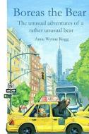 Boreas the Bear: The Unusual Adventures of a Rather Unusual Bear di Anne Wynne Rogg edito da Care Solutions, Incorporated