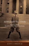 Tipperary to Texas di John F. Jr. Welsh, John F. Welsh Jr edito da iUniverse