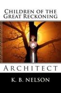 Children of the Great Reckoning: Architect: Children of the Great Reckoning: Architect di K. B. Nelson edito da Karunajoythi Books