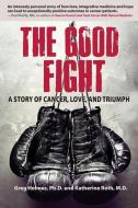 The Good Fight: A Story of Cancer, Love, and Triumph di Greg Holmes Ph. D., Katherine Roth M. D. edito da Paradox