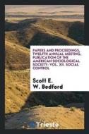 Papers and Proceedings, Twelfth Annual Meeting, Publication of the American Sociological Society: Vol. XII. Social Contr di Scott E. W. Bedford edito da LIGHTNING SOURCE INC