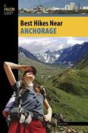 Best Hikes Near Anchorage di John Tyson edito da Rowman & Littlefield