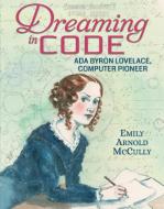 Dreaming in Code: Ada Byron Lovelace, Computer Pioneer di Emily Arnold McCully edito da Candlewick Press,U.S.