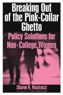 Breaking Out of the Pink-Collar Ghetto: Policy Solutions for Non-College Women di Sharon H. Mastracci edito da Taylor & Francis Ltd