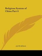 Religious System of China Part 6 di J. J. M. deGroot edito da Kessinger Publishing