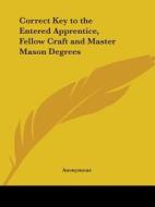 Correct Key To The Entered Apprentice, Fellow Craft And Master Mason Degrees (1894) di Anonymous edito da Kessinger Publishing Co