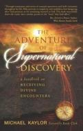 The Adventure of Supernatural Discovery: A Handbook on Receiving Divine Encounters di Michael Kaylor edito da Destiny Image Incorporated