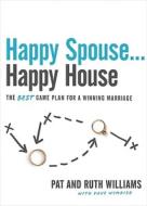 Happy Spouse... Happy House: The Best Game Plan for a Winning Marriage di Pat Williams, Ruth Williams edito da Standard Publishing Company