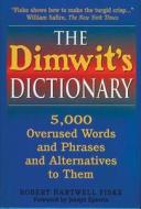 The Dimwit's Dictionary: More Than 5,000 Overused Words and Phrases and Alternatives to Them di Robert Hartwell Fiske edito da Castle Books