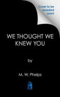 We Thought We Knew You di M. William Phelps edito da CITADEL PR