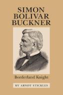 Simon Bolivar Buckner di Arndt M. Stickles edito da University of N. Carolina Press