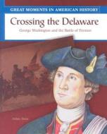 Crossing the Delaware: George Washington and the Battle of Trenton di Arlan Dean edito da Rosen Publishing Group