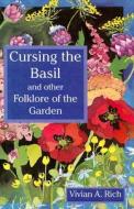 Cursing the Basil: And Other Folklore of the Garden di Vivian A. Rich edito da Heritage House Publishing