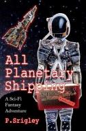 All Planetary Shipping: A Sci-Fi Fantasy Adventure di Patricia Srigley edito da LIGHTNING SOURCE INC