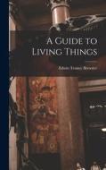A Guide to Living Things di Edwin Tenney Brewster edito da LIGHTNING SOURCE INC