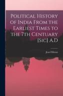 Political History of India From the Earliest Times to the 7th Centuary [sic] A.D di Jean Filliozat edito da LIGHTNING SOURCE INC