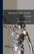 Moses The Law-giver di William Mackergo Taylor edito da LEGARE STREET PR
