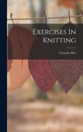 Exercises In Knitting di Cornelia Mee edito da LEGARE STREET PR