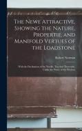 The Newe Attractive, Showing the Nature, Propertie, and Manifold Vertues of the Loadstone: With the Declination of the Needle, Touched Therewith, Unde di Robert Norman edito da LEGARE STREET PR