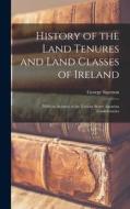 History of the Land Tenures and Land Classes of Ireland: With an Account of the Various Secret Agrarian Confederacies di George Sigerson edito da LEGARE STREET PR