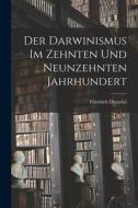 Der Darwinismus im Zehnten und Neunzehnten Jahrhundert di Friedrich Dieterici edito da LEGARE STREET PR