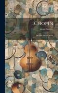 Chopin: The Man and His Music di James Huneker edito da LEGARE STREET PR