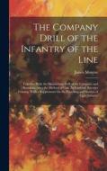 The Company Drill of the Infantry of the Line: Together With the Skirmishing Drill of the Company and Battalion, After the Method of Gen. Le Louterel. di James Monroe edito da LEGARE STREET PR