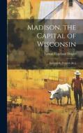 Madison, the Capital of Wisconsin: Its Growth, Progress [&c.] di Lyman Copeland Draper edito da LEGARE STREET PR