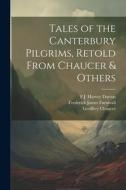Tales of the Canterbury Pilgrims, Retold From Chaucer & Others di Frederick James Furnivall, Geoffrey Chaucer, Hugh Thomson edito da LEGARE STREET PR