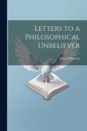 Letters to a Philosophical Unbeliever di Joseph Priestley edito da LEGARE STREET PR