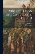 Lydgate's Reson and Sensuallyte, Issue 84 di John Lydgate, Ernst Sieper edito da LEGARE STREET PR