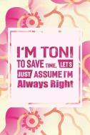 I'm Toni to Save Time, Let's Just Assume I'm Always Right: First Name Funny Sayings Personalized Customized Names Women  di Day Writing Journals edito da INDEPENDENTLY PUBLISHED