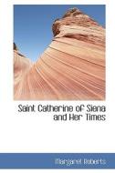 Saint Catherine Of Siena And Her Times di Margaret Roberts edito da Bibliolife