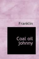 Coal Oil Johnny di Franklin edito da Bibliolife