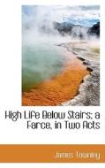 High Life Below Stairs; A Farce, In Two Acts di James Townley edito da Bibliolife