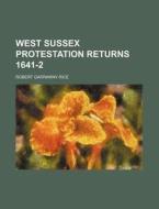 West Sussex Protestation Returns 1641-2 di Robert Garraway Rice edito da Rarebooksclub.com