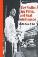 Spy Fiction, Spy Films and Real Intelligence di Wesley K. Wark edito da Routledge