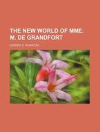 The New World of Mme. M. de Grandfort di Edward C. Wharton edito da Rarebooksclub.com