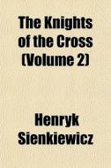 The Knights Of The Cross Volume 2 di Henryk Sienkiewicz edito da General Books