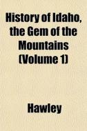 History Of Idaho, The Gem Of The Mountai di Hawley edito da General Books
