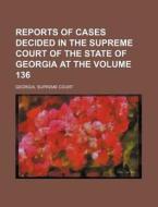 Reports Of Cases Decided In The Supreme di Georgia Supreme Court edito da Rarebooksclub.com